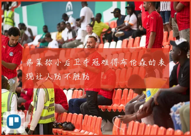 弗莱称小后卫夺冠难得布伦森的表现让人防不胜防